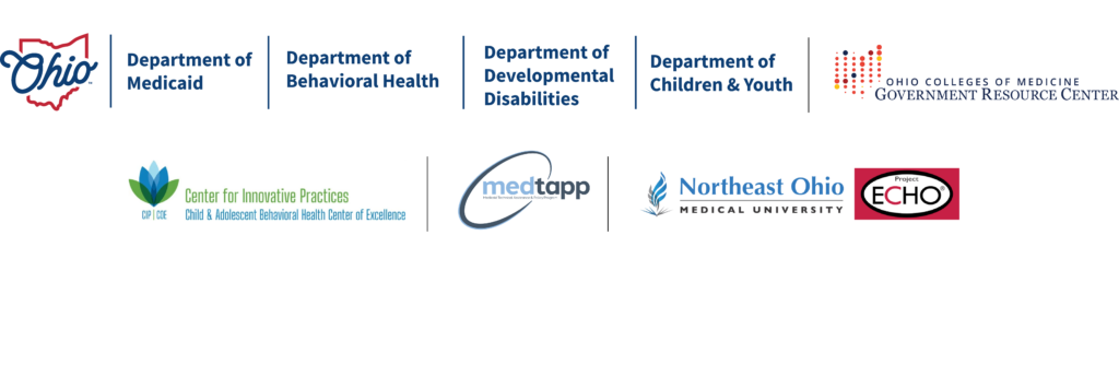Logo for each of the following agencies: Ohio Department of Medicaid, Department of Mental Health and Addiction Services, Department of Developmental Disabilities, Department of Children and Youth, Ohio Colleges of Medicine Government Resource Center, Center for Innovative Practices Child and Adolescent Behavioral Health Center of Excellence, MedTAPP, Northeast Ohio Medical University